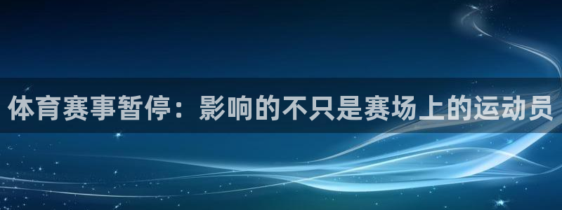 意昂24：体育赛事暂停：影响的不只是赛场上的运动员