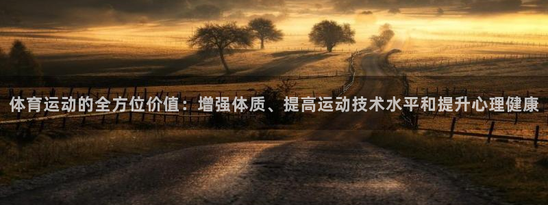 意昂5：体育运动的全方位价值：增强体质、提高运动技术水平和提升心理健康