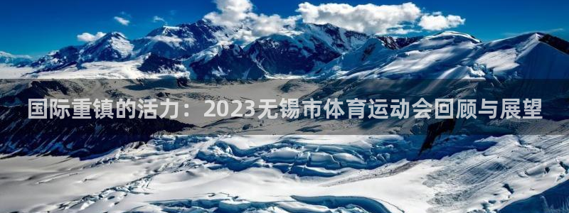 意昂4官网：国际重镇的活力：2023无锡市体育运动会回顾与展望